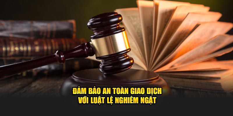 Đảm bảo an toàn giao dịch với luật lệ nghiêm ngặt 