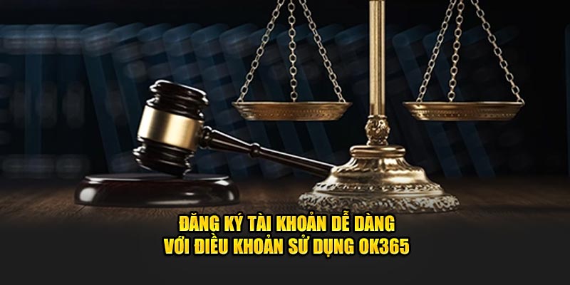 Đăng ký tài khoản dễ dàng với điều khoản sử dụng OK365 