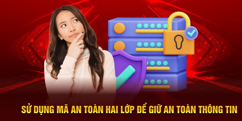Sử dụng mã an toàn hai lớp để giữ an toàn thông tin
